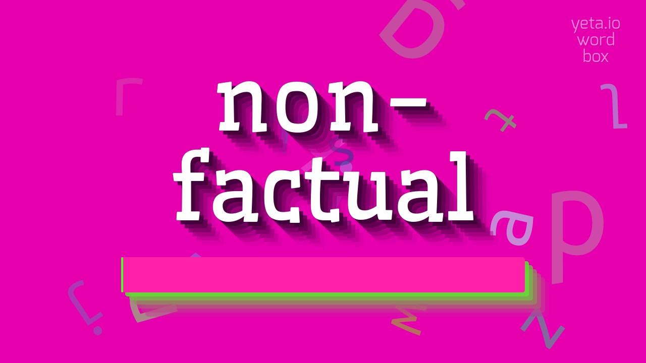 NON-FACTUAL - HOW TO SAY NON-FACTUAL?