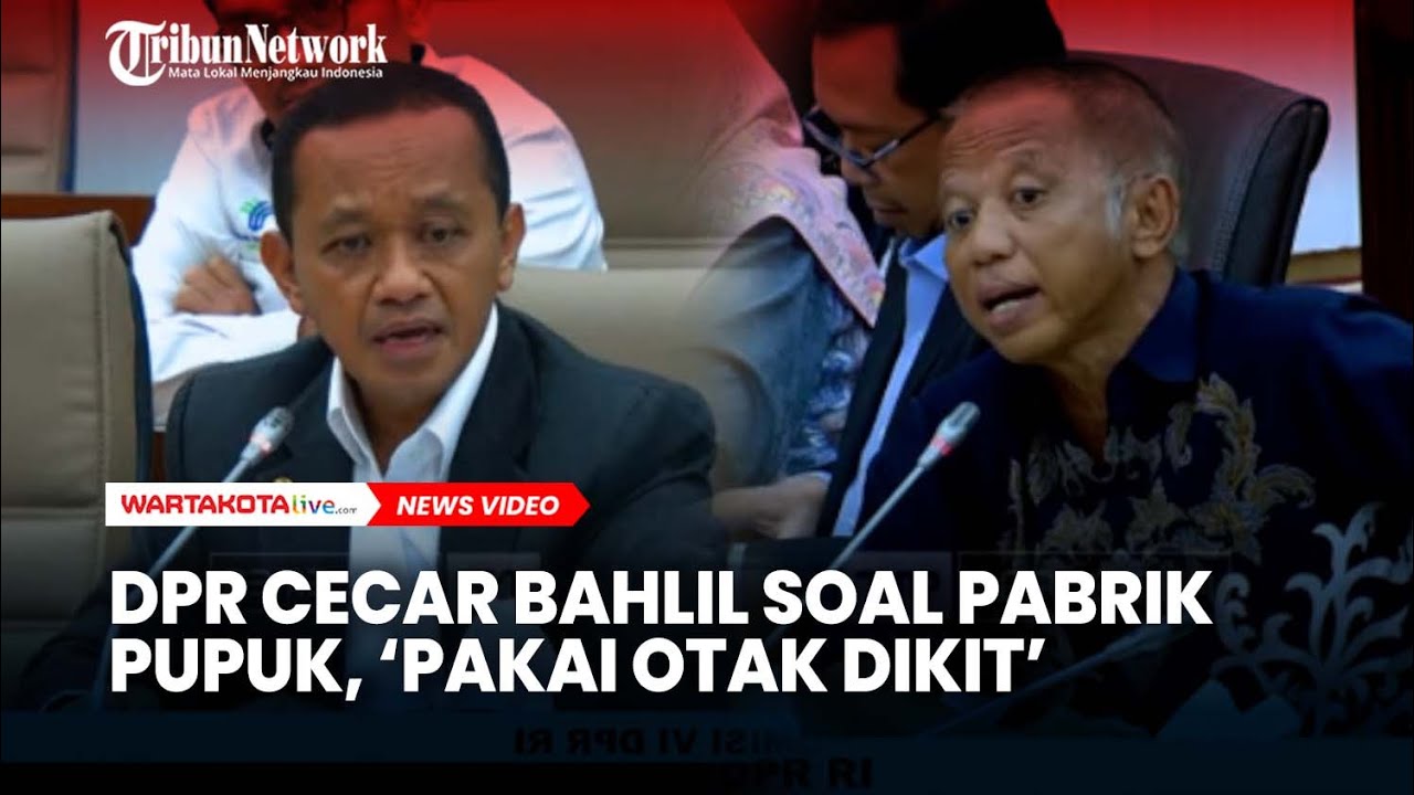DPR Semprot Bahlil Soal Pabrik Pupuk, 'Pakai Otak Dikit!'
