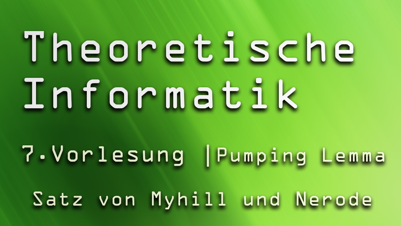 7. Vorlesung Theoretische Informatik (TI) | Pumping Lemma & Myhill und Nerode