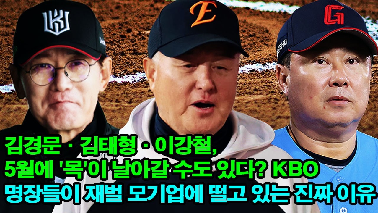 김경문·김태형·이강철, 5월에 '목'이 날아갈 수도 있다? KBO 명장들이 재벌 모기업에 떨고 있는 진짜 이유