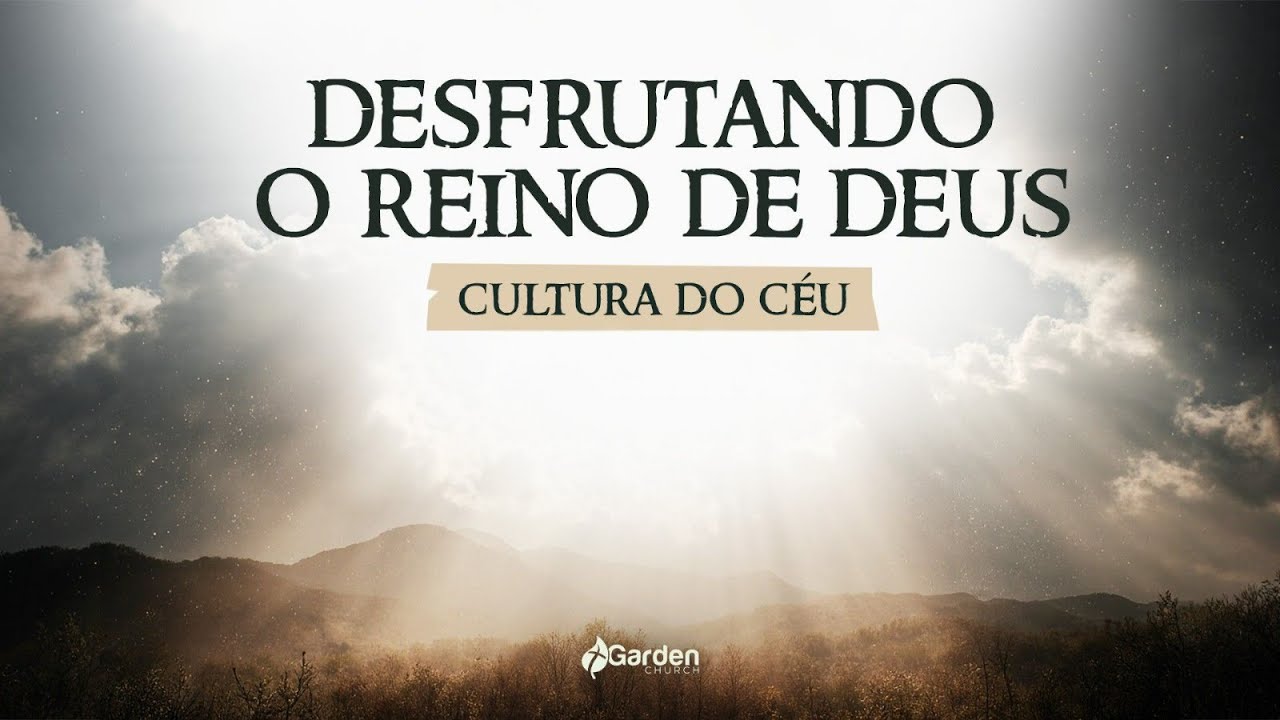 Desfrutando o Reino de Deus - Cultura do Céu | Pr. Ricardo Ribeiro | Garden Church