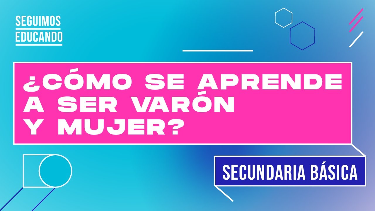 Seguimos educando: ¿Cómo se aprende a ser varón y mujer? (Secundaria Básica) - Canal Encuentro
