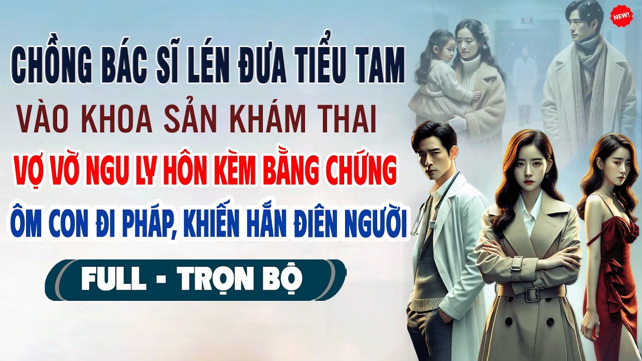 💖Truyện Ngôn Tình BÁC SĨ LÉN ĐƯA TIỂU TAM VÀO KHOA SẢN KHÁM THAI Vợ Ly Hôn Bỏ Đi Pháp Hắn Điên Người
