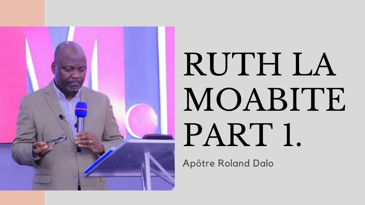 Ruth la moabite Part 1.    Apôtre Roland DALO