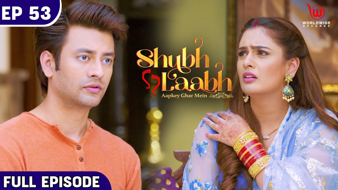 Shubh Laabh - Aapkey Ghar Mein | Rohit and Maya leave the House | Ep - 53 | Full Episode