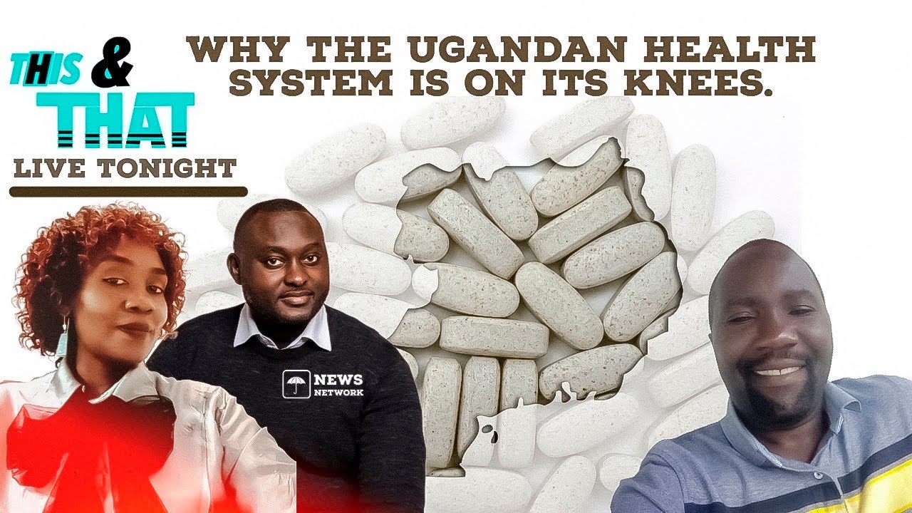 UNN TV | THIS & THAT | WHY THE UGANDAN HEALTH SYSTEM IS ON ITS KNEES   | APRIL 2, 2022