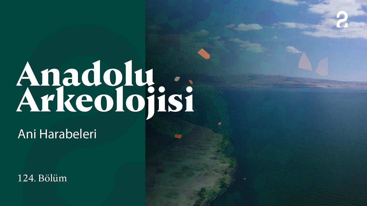 Anadolu Arkeolojisi | Ani Harabaleri |  124. Bölüm 