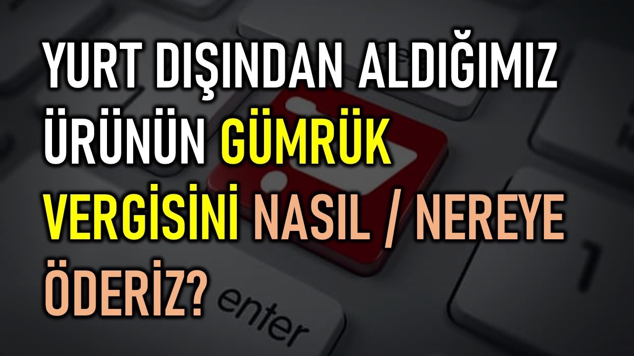 Gümrük vergisi nasıl ödenir?