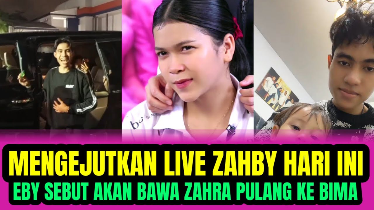 MENGEJUTKAN LIVE ZAHBY HARI INI❗EBY SEBUT AKAN BAWA ZAHRA PULANG KE BIMA‼️