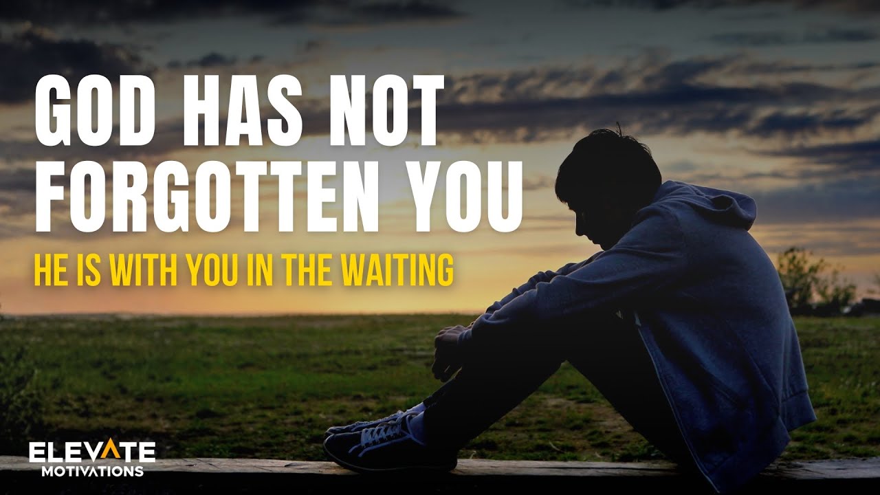 GOD Has Not Forgotten You - He Is With You While You Wait | Christian Motivation