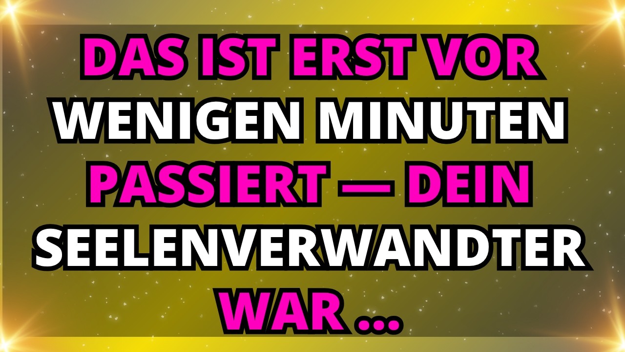 Engel sagen: Das ist erst vor wenigen Minuten passiert &mdash; dein Seelenverwandter war &hellip;