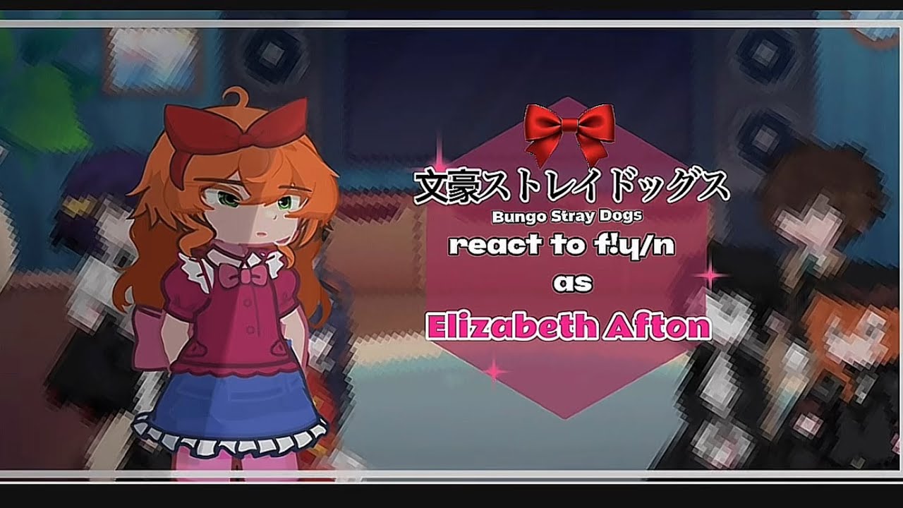 BSD react to f!y/n as Elizabeth Afton || AU!!