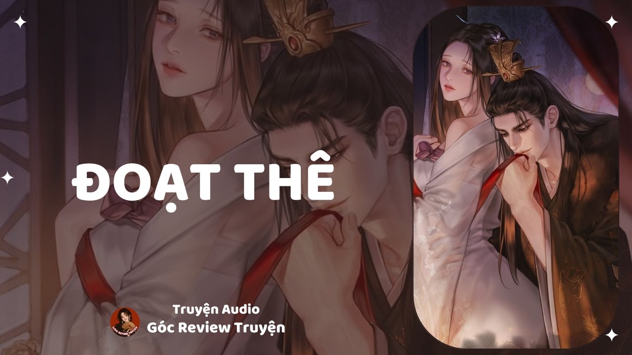 TRUYỆN AUDIO||ĐOẠT THÊ|| GÓC REVIEW TRUYỆN