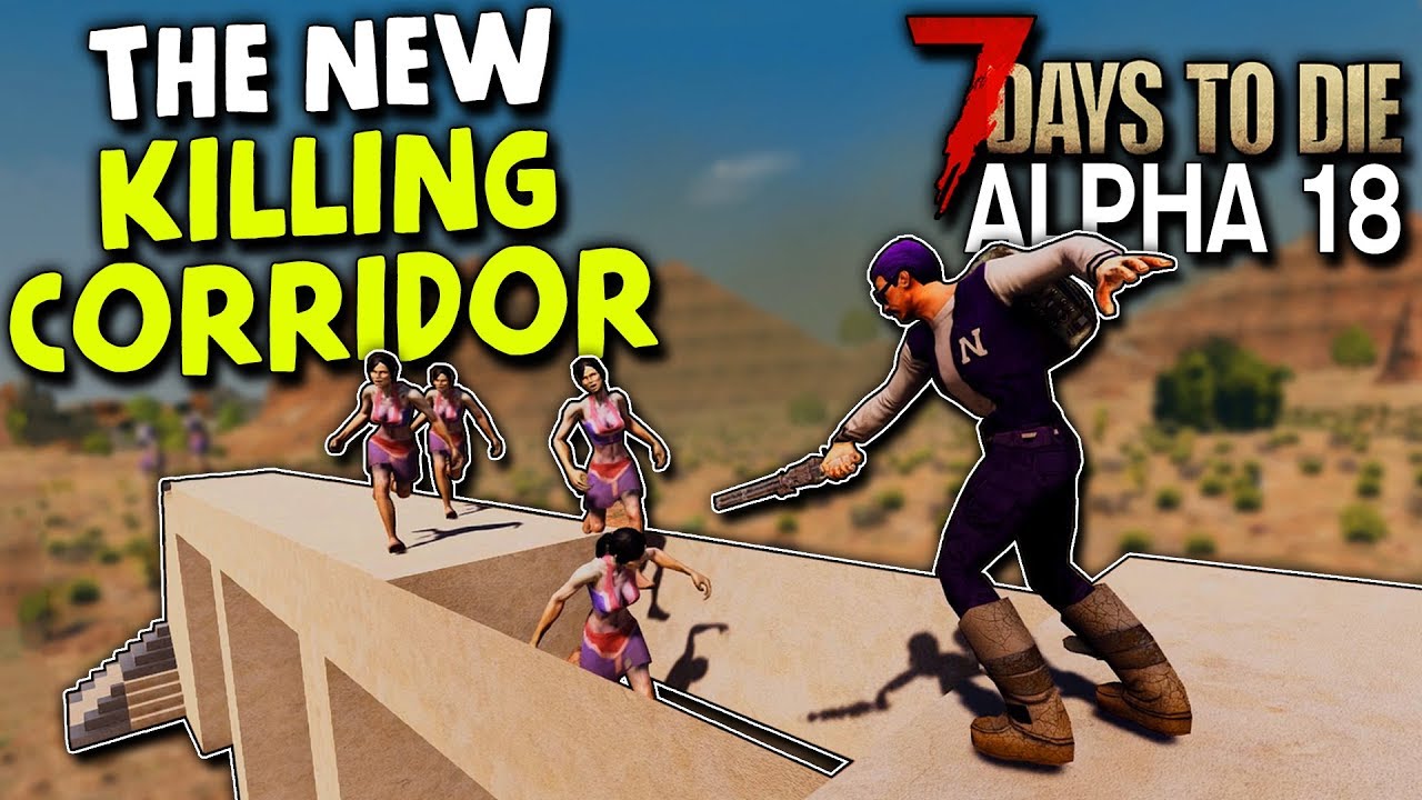 7 DAYS TO DIE:  ALPHA 18 | THE NEW KILLING CORRIDOR for ALPHA 18! | 7 Days to Die Alpha 18 Gameplay