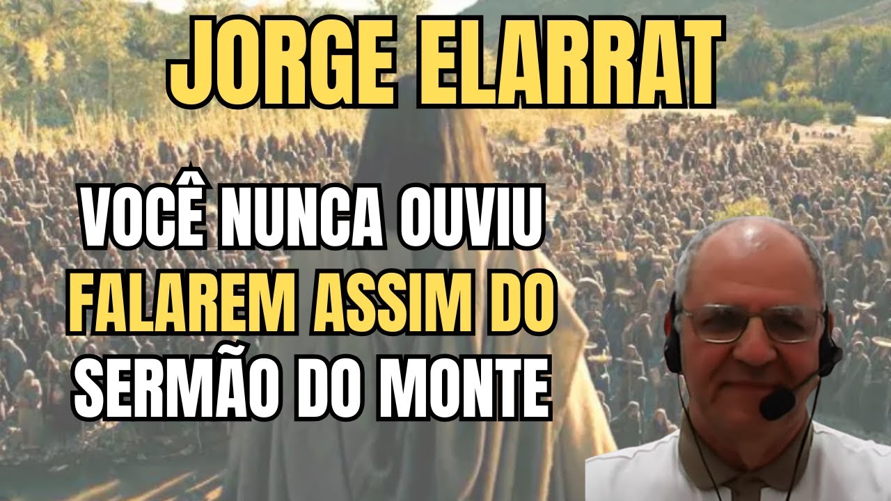 JESUS E O SERMÃO DO MONTE – AGORA VOCÊ VAI ENTENDER DE VERDADE! – PALESTRA COM JORGE ELARRAT.