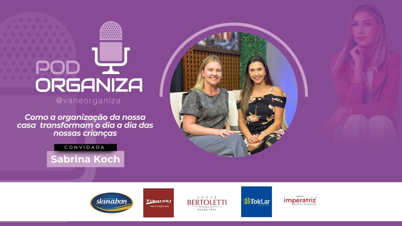 Como a organização da nossa casa transforma o dia a dia das nossas crianças PodOrganiza- ano II #62