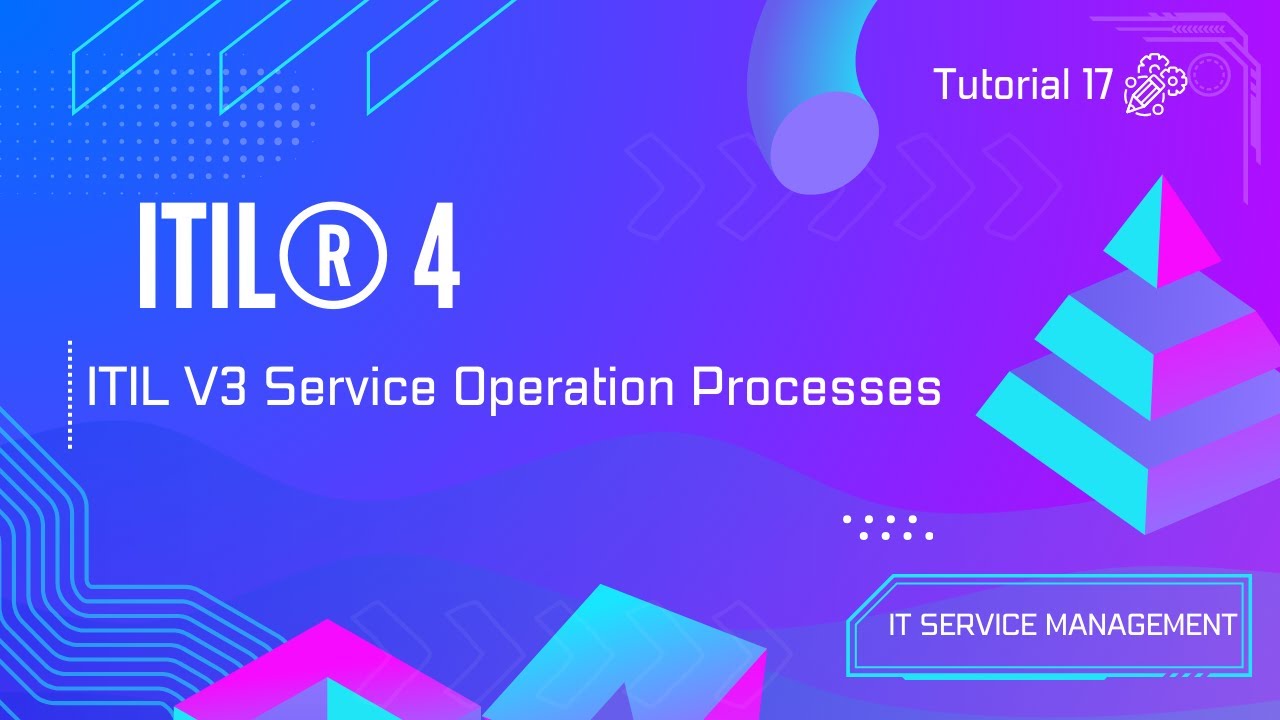 Tutorial 17 | ITIL Version 3 Service Operation Processes | ITIL &reg; 4
