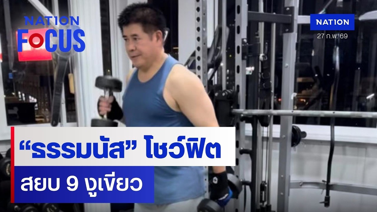 &ldquo;ธรรมนัส&rdquo; โชว์ฟิตสยบ 9 งูเขียว | เนชั่นโฟกัส | 27 ก.พ. 69 | NationTV22
