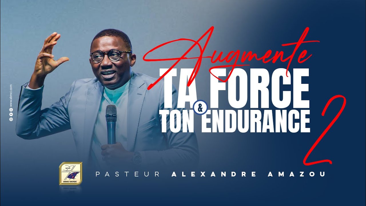 AUGMENTE TA FORCE ET TON ENDURANCE_partie 2 - @Pasteur Alexandre AMAZOU