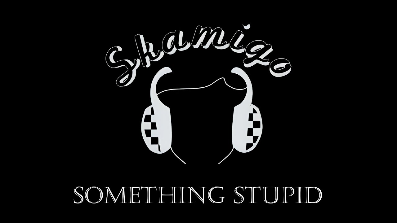 Skamigo - Somthing Stupid
