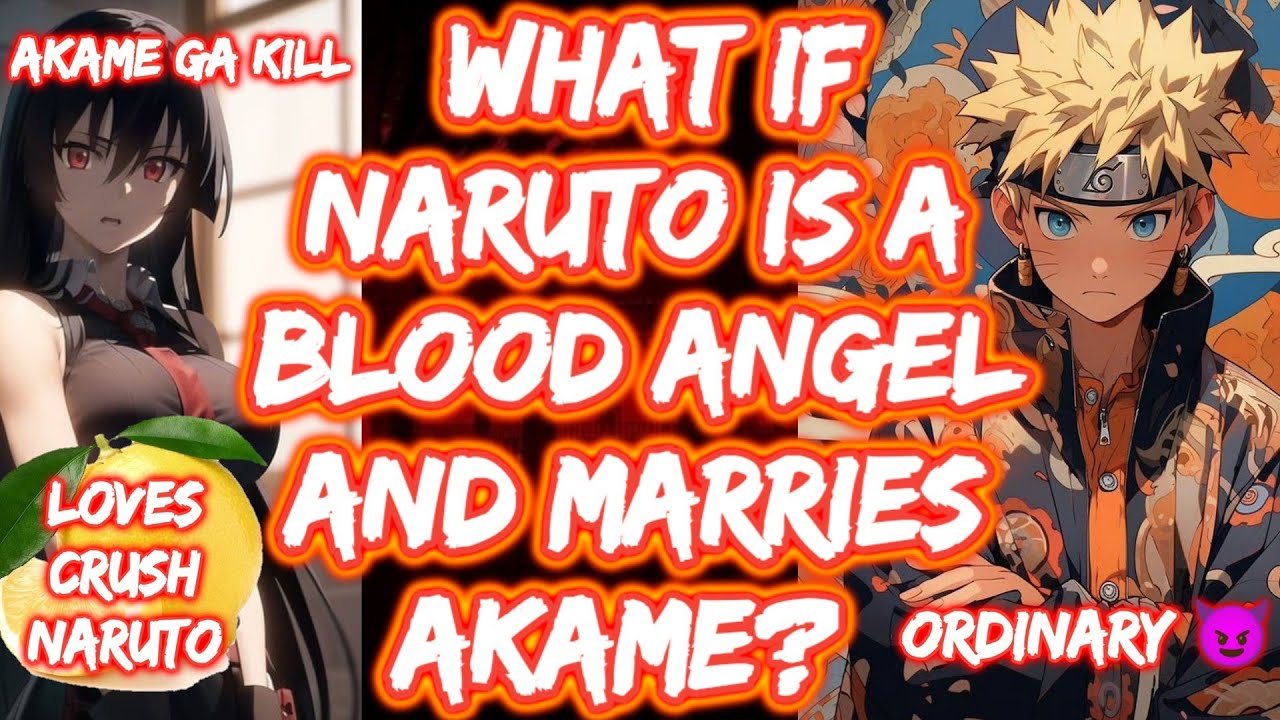 What If Naruto Is A Blood Angel And Marries Akame? FULL SERIES What If Naruto In The Akame Ga Kill