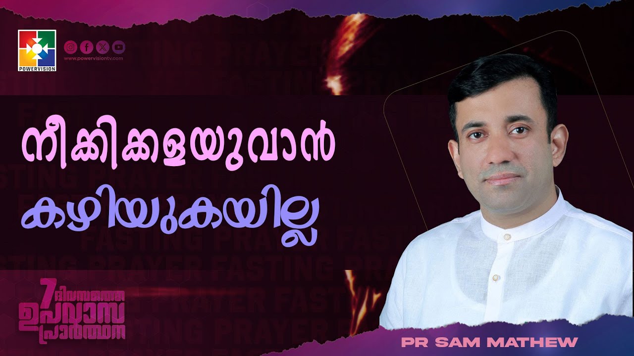 നീക്കിക്കളയുവാൻ കഴിയുകയില്ല | Pr. Sam Mathew | 7 Days Fasting Prayer Message | Powervision TV
