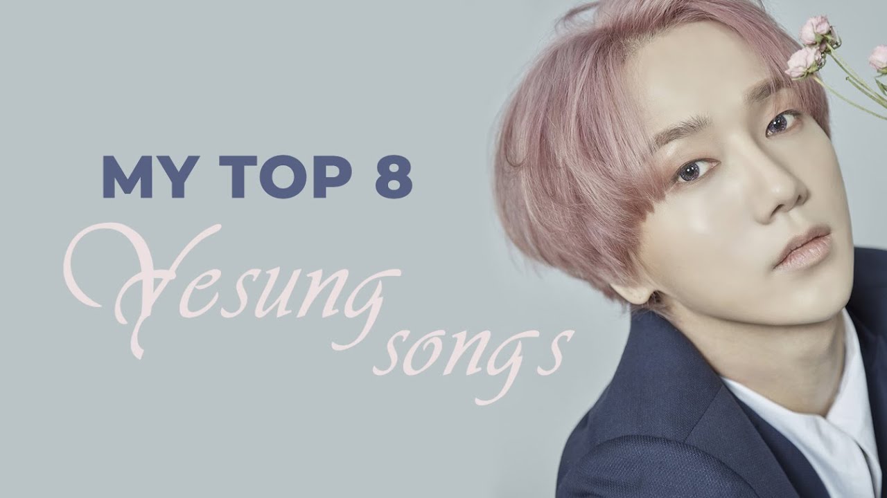 MY TOP 8 YESUNG SONGS.
