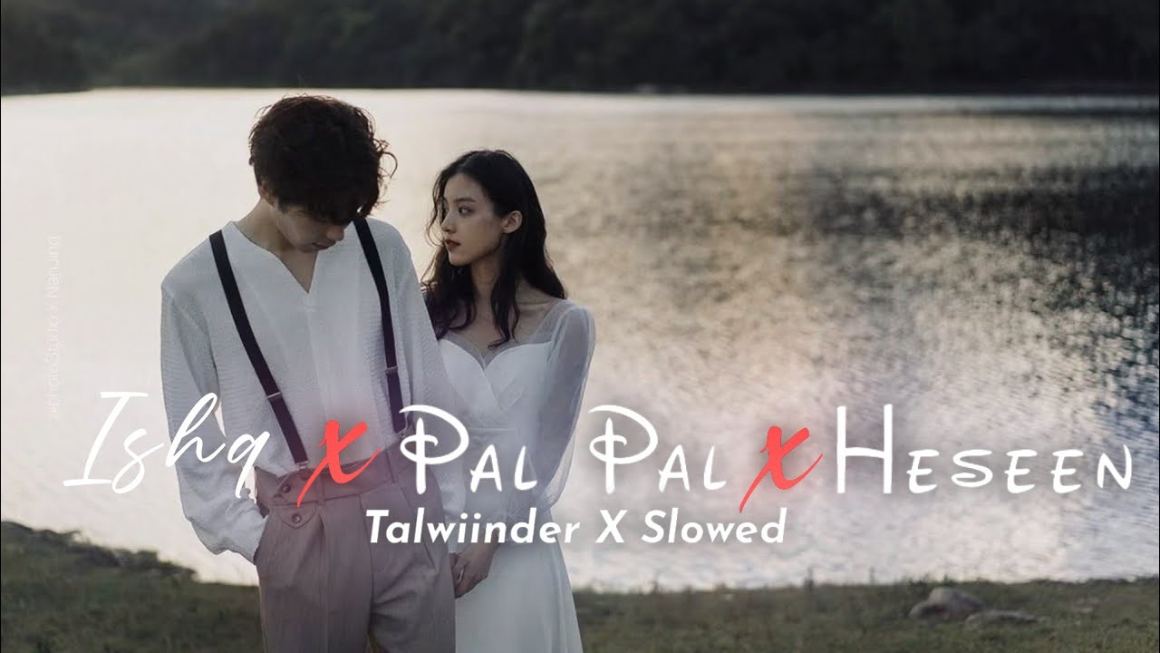 Ishq × Pal Pal × Haseen (Slowed + Reverb) | Lofi Mashup | Romantic Emotional Night Vibes