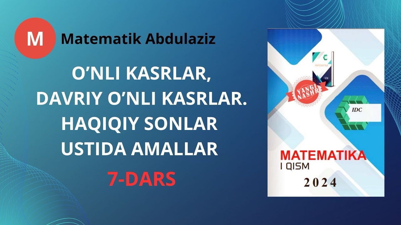 IDC matematika 1-qism: 7-dars. O’nli kasrlar, davriy o’nli kasrlar. Haqiqiy sonlar ustida amallar