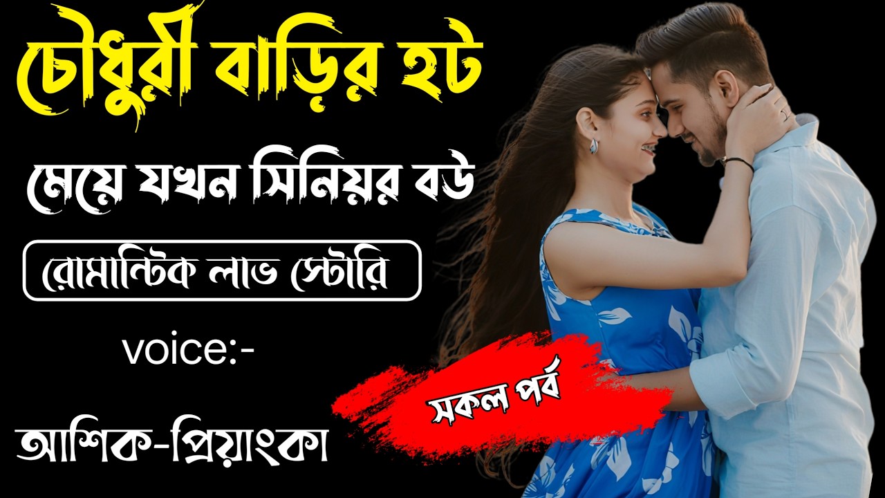 চৌধুরী বাড়ির হট মেয়ে যখন সিনিয়র বউ||সকল পর্ব||Romantic Story Voice: Ashik Priyanka||Sagor Story