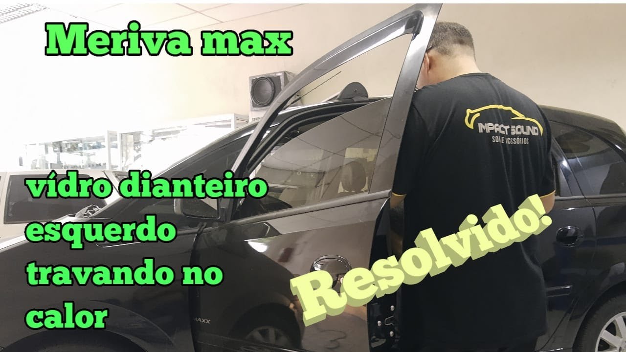 Meriva max vidro dianteiro esquerdo travando no calor - RESOLVIDO!!!