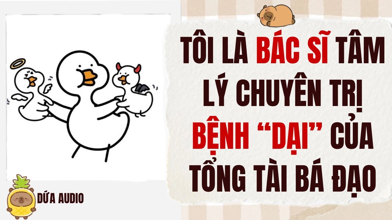 [Truyện Audio] Tôi Là Bác Sĩ Tâm Lý Chuyên Trị Bệnh “Dại” Của Tổng Tài Bá Đạo | Dứa Audio