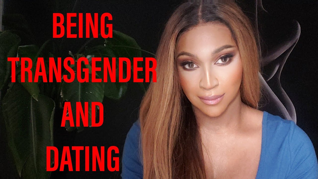 BEING TRANSGENDER AND DATING