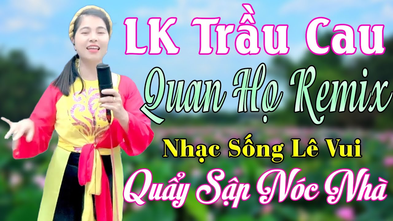 LK Trầu Cau Quan Họ Remix Lê Vui, Ai Nghe Cũng Mê. Nhảy Tưng Bừng Trên Điệu Nhạc Quan Họ