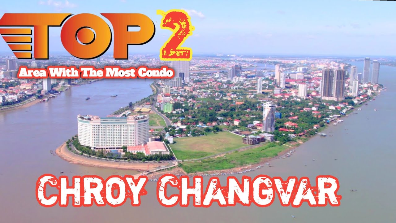 Discover The Top 2 Area With The Most Condominiums in Phnom Penh - Chroy Changvar