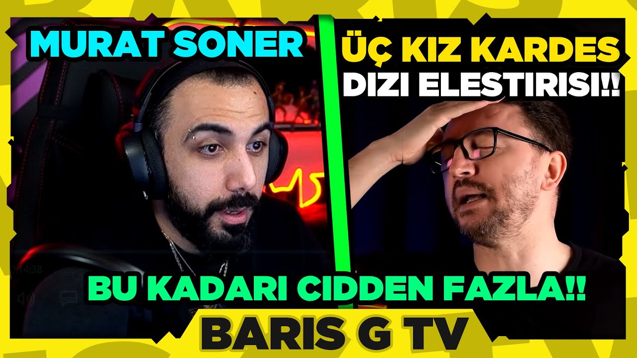 Barış G MURAT SONER - ÜÇ KIZ KARDEŞ DİZİ İNCELEMESİ VİDEOSUNU İZLİYOR!! (BU KADARI CİDDEN FAZLA!!)