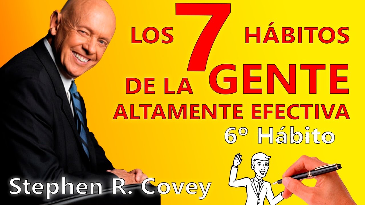 Los 7 Hábitos de la Gente Altamente Efectiva - Stephen Covey - Sexto hábito