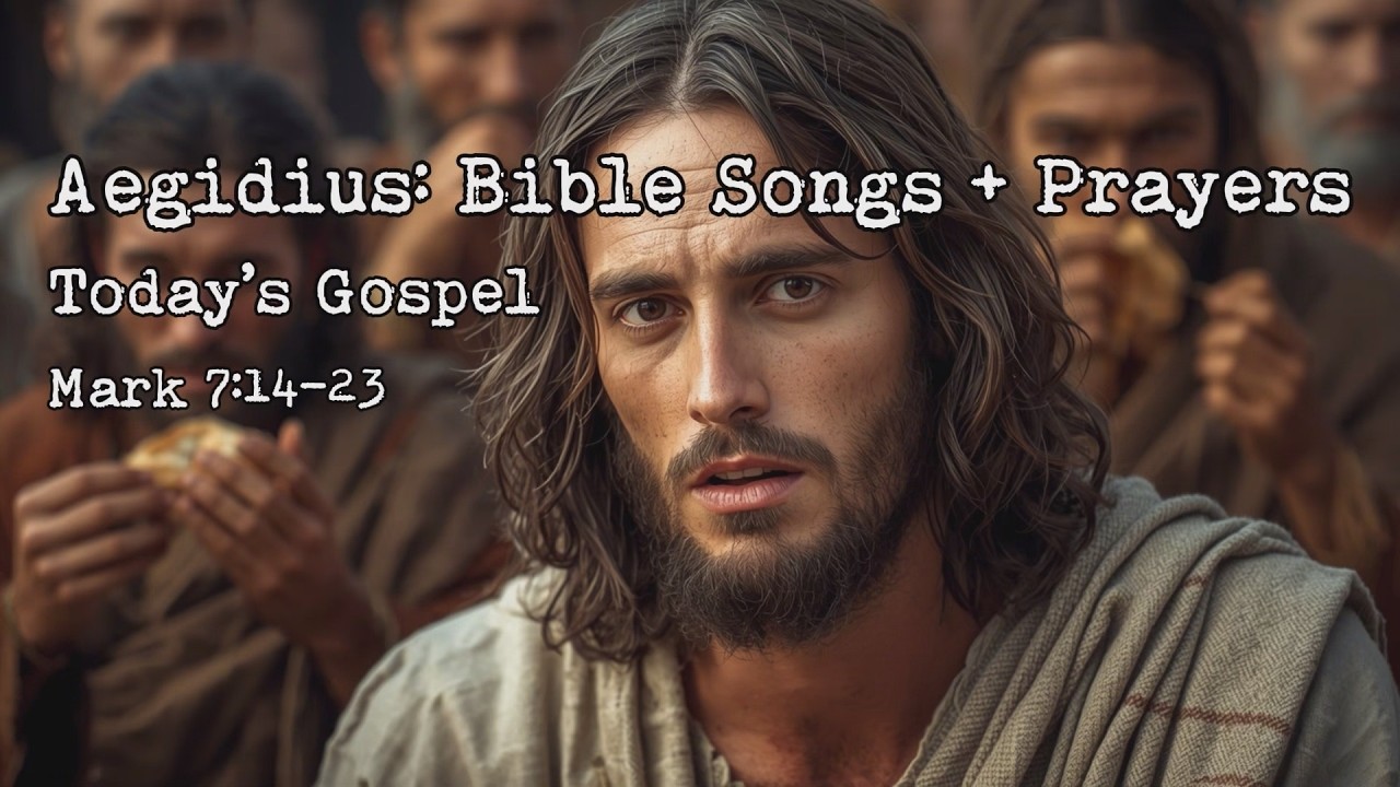 Aegidius: Bible Songs + Prayers / Today’s Gospel / Mark 7:14-23 / Jesus summoned the crowd again...