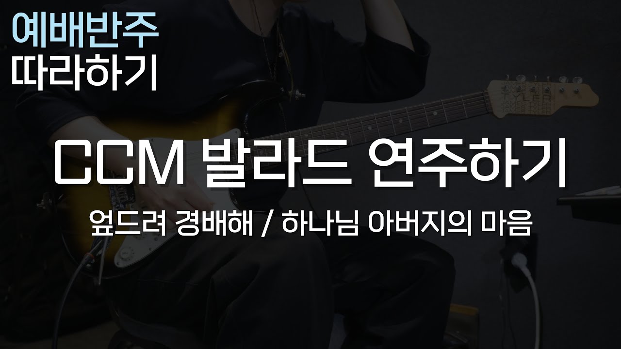 엎드려 경배해, 하나님 아버지의 마음 / 서로 다른 스타일의 발라드 연주하기 / CCM 일렉기타, 예배 기타반주 따라하기
