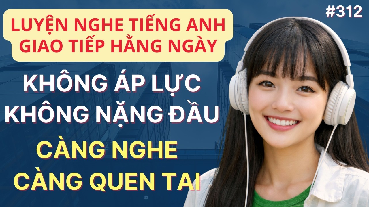 LUYỆN NGHE TIẾNG ANH GIAO TIẾP HÀNG NGÀY_Không Áp Lực Không Nặng Đầu Càng Nghe Càng Quen Tai