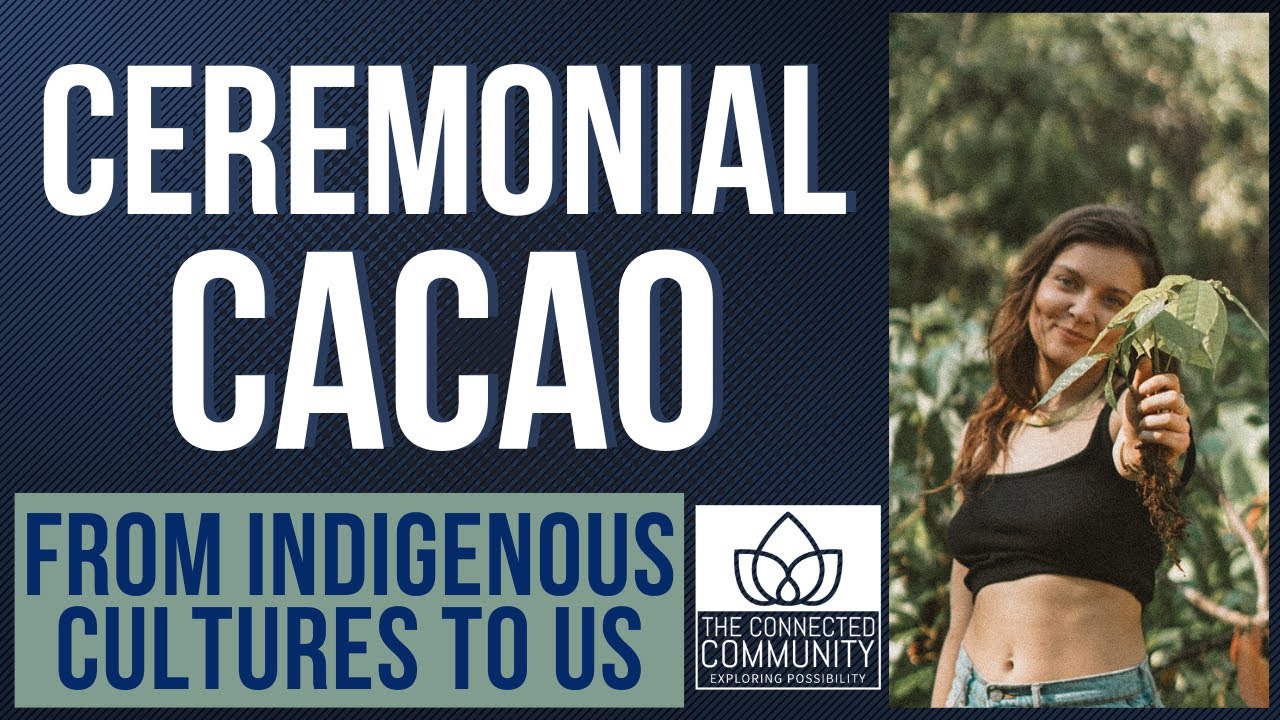 Ceremonial Cacao: Heart Opening Medicine from Indigenous Cultures to Us