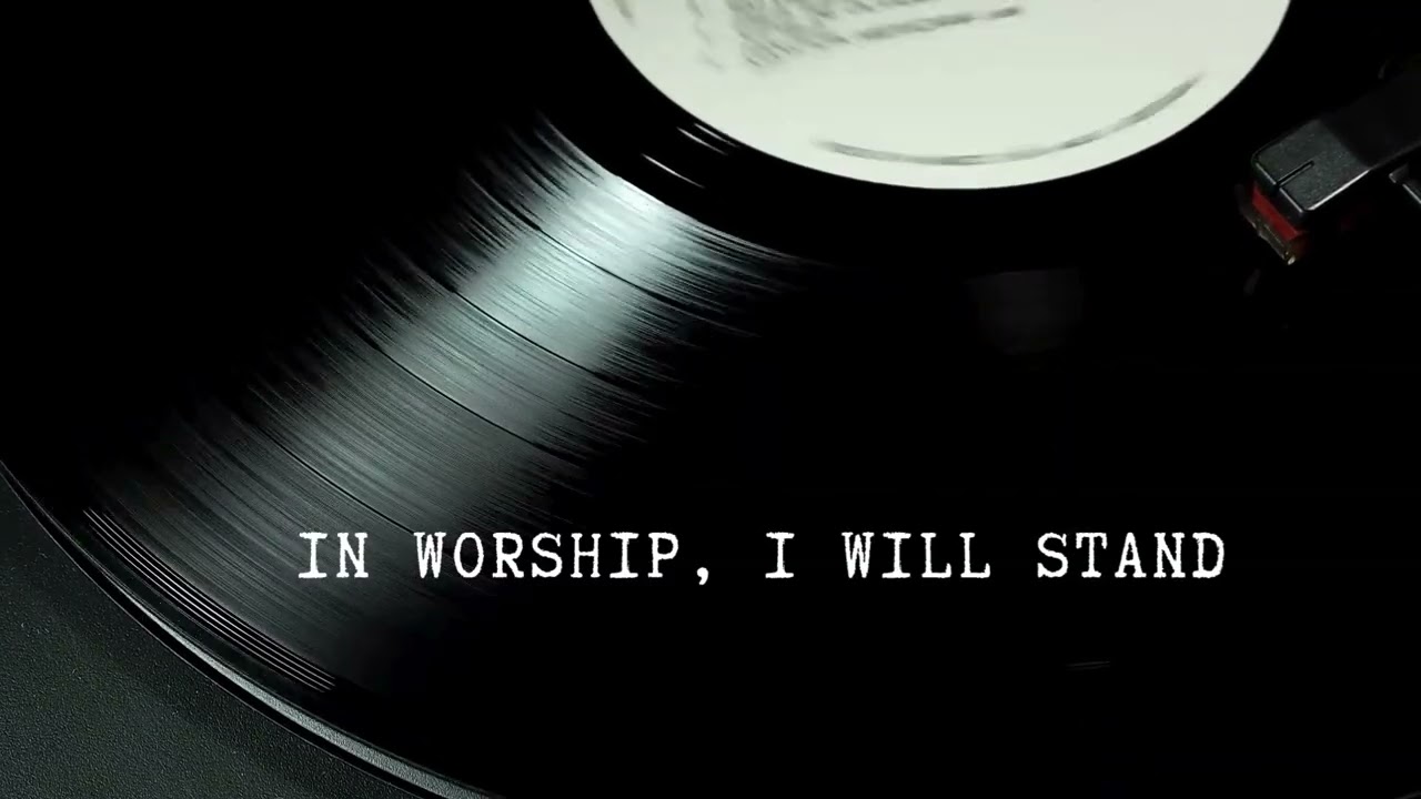 IN WORSHIP, I WILL STAND