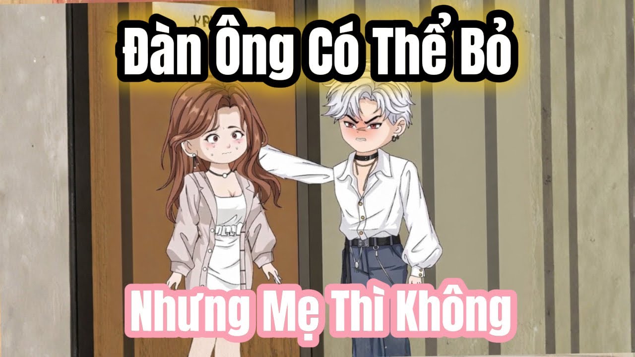 FULL Version | Đàn Ông Có Thể Bỏ, Nhưng Mẹ Thì Không | 