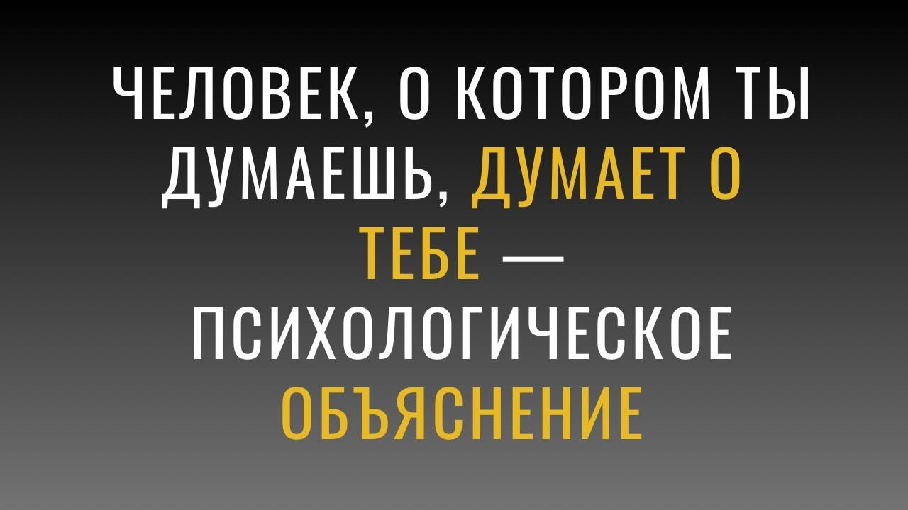ЧЕЛОВЕК, О КОТОРОМ ТЫ ДУМАЕШЬ, ДУМАЕТ О ТЕБЕ — ПСИХОЛОГИЧЕСКОЕ ОБЪЯСНЕНИЕ