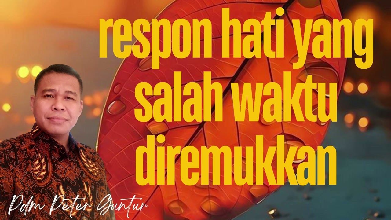 RESPON HATI YANG SALAH KETIKA DIREMUKKAN -  PETER GUNTUR