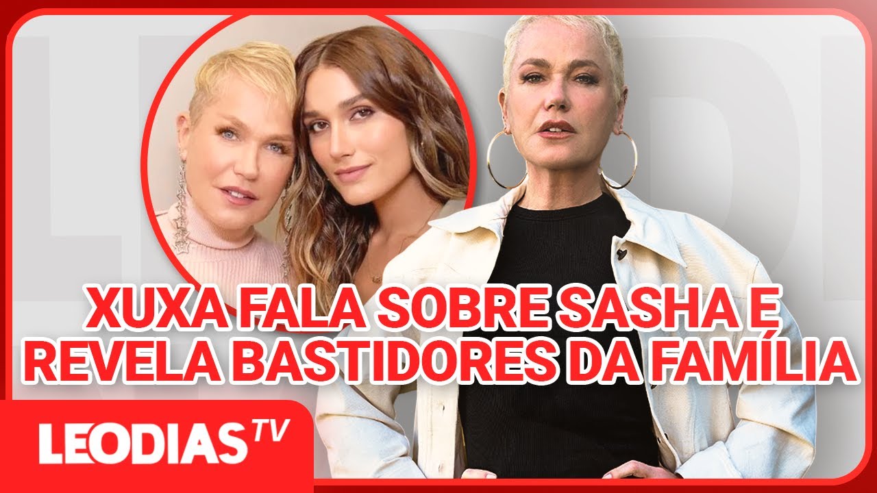 XUXA FALA SOBRE A CARREIRA DE SASHA E REVELA COMO A FILHA LIDA COM A PRESSÃO NA MODA