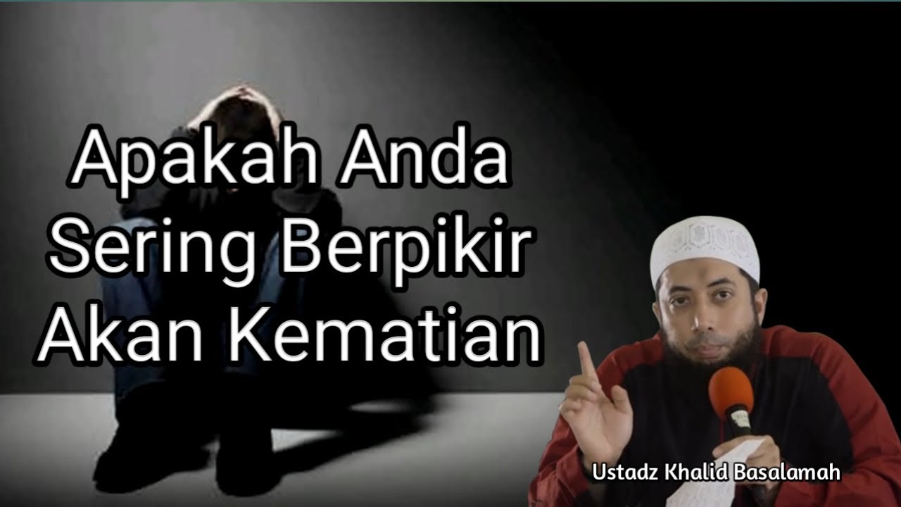 Inilah Makna Jika Anda Sering Mengingat Kematian - Ustadz Khalid Basalamah
