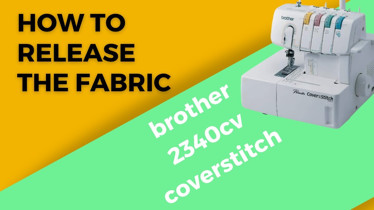 how to release the fabric from Brother Coverstitch 2340cv Sewing Machine