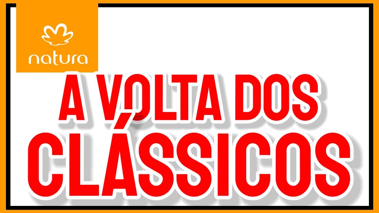 A VOLTA dos Cl&aacute;ssicos da Natura 🤩
