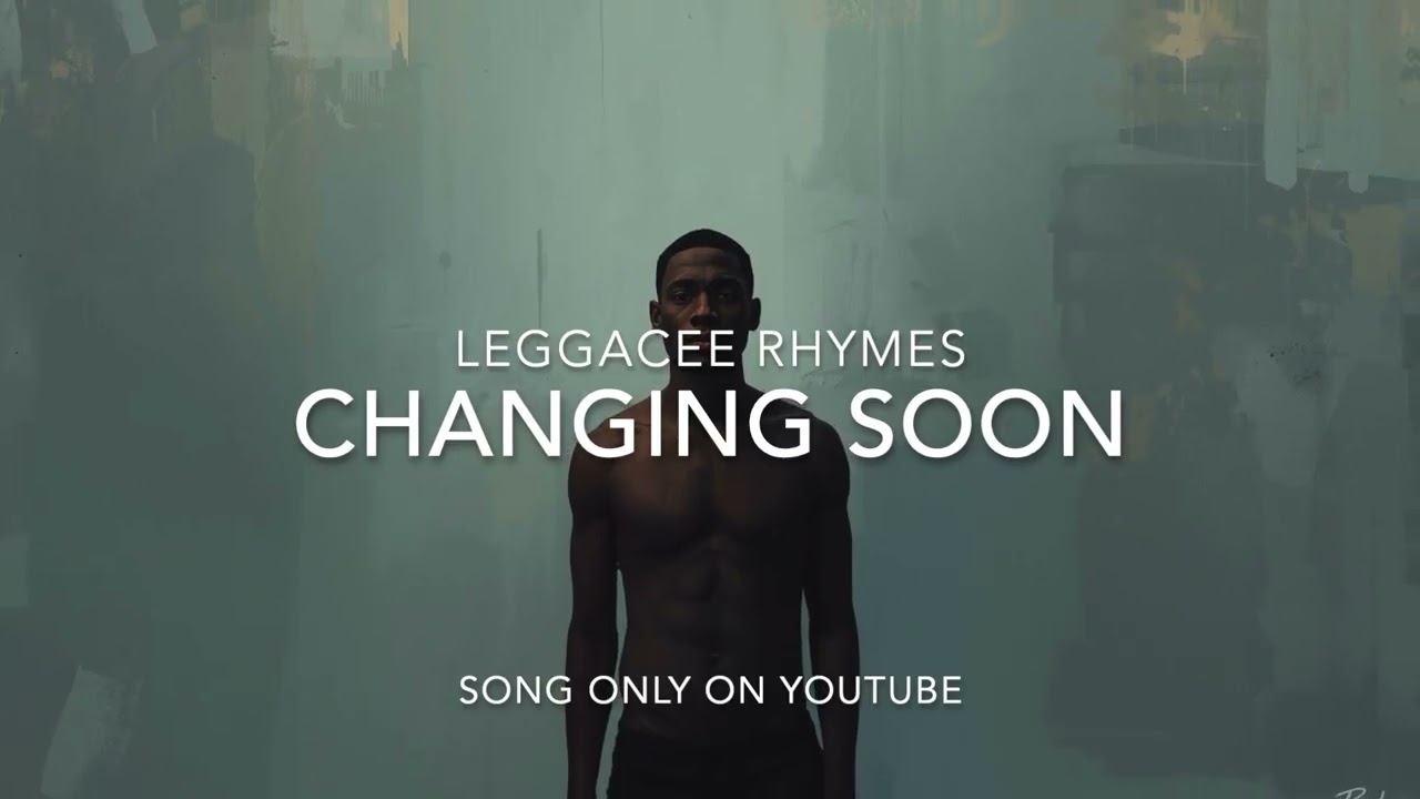 LEGGACEE RHYMES - CHANGING SOON